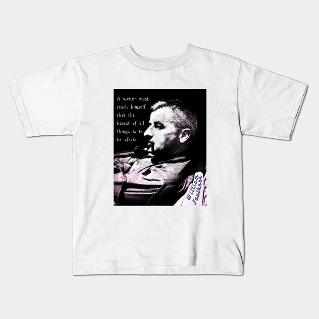 William Faulkner portrait and quote:  A writer must teach himself that the basest of all things is to be afraid. Kids T-Shirt by artbleed